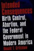 Intended Consequences: Birth Control, Abortion, and the Federal Government in Modern America