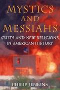 Mystics & Messiahs Cults & New Religions in American History