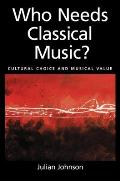 Who Needs Classical Music Cultural Choice & Musical Value