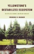 Yellowstone's Destabilized Ecosystem: Elk Effects, Science, and Policy Conflict