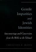 Gentile Impurities and Jewish Identities: Intermarriage and Conversion from the Bible to the Talmud