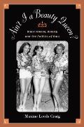 Ain't I a Beauty Queen?: Black Women, Beauty, and the Politics of Race