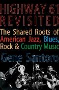 Highway 61 Revisited The Tangled Roots of American Jazz Blues Rock & Country Music