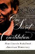 Our Secret Constitution How Lincoln Redefined American Democracy