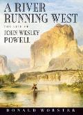 River Running West The Life of John Wesley Powell