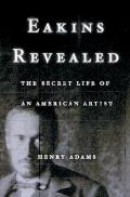 Eakins Revealed The Secret Life Of An American Artist