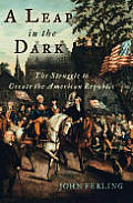 Leap In The Dark The Struggle To Create the American Republic