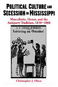 Political Culture and Secession in Mississippi: Masculinity, Honor, and the Antiparty Tradition, 1830-1860