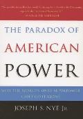 The Paradox of American Power: Why the World's Only Superpower Can't Go It Alone