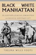 Black and White Manhattan: The History of Racial Formation in Colonial New York City