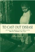 To Cast Out Disease: A History of the International Health Division of Rockefeller Foundation (1913-1951)