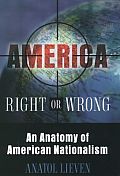 America Right Or Wrong An Anatomy of American Nationalism