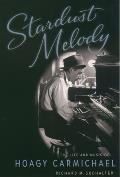 Stardust Melody The Life & Music of Hoagy Carmichael
