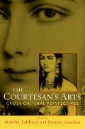 The Courtesan's Arts: Cross-Cultural Perspectives Includes Companion Website [With CDROM]