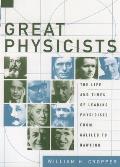Great Physicists The Life & Times of Leading Physicists from Galileo to Hawking