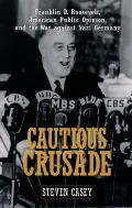 Cautious Crusade: Franklin D. Roosevelt, American Public Opinion, and the War Against Nazi Germany