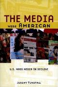 The Media Were American: U.S. Mass Media in Decline