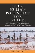Human Potential for Peace An Anthropological Challenge to Assumptions about War & Violence
