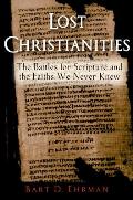 Lost Christianities The Battles for Scripture & the Faiths We Never Knew