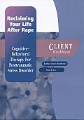 Reclaiming Your Life After Rape: Cognitive-Behavioral Therapy for Posttraumatic Stress Disorderclient Workbook
