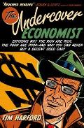 Undercover Economist Exposing Why the Rich Are Rich the Poor Are Poor & Why You Can Never Buy a Decent Used Car