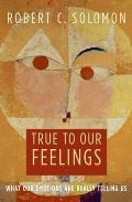 True To Our Feelings What Our Emotions