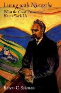 Living with Nietzsche: What the Great Immoralist Has to Teach Us