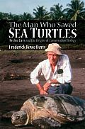 The Man Who Saved Sea Turtles: Archie Carr and the Origins of Conservation Biology