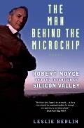 Man Behind the Microchip Robert Noyce & the Invention of Silicon Valley
