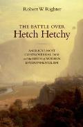 Battle Over Hetch Hetchy Americas Most Controversial Dam & the Birth of Modern Environmentalism