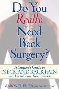 Do You Really Need Back Surgery A Surgeons Guide to Neck & Back Pain & How to Choose Your Treatment
