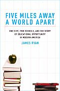 Five Miles Away, a World Apart: One City, Two Schools, and the Story of Educational Opportunity in Modern America