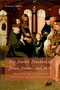 Jewish Teachers of Jesus, James, and Jude: What Earliest Christianity Learned from the Apocrypha and Pseudepigrapha
