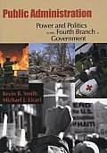 Public Administration: Power and Politics in the Fourth Branch of Government
