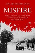 Misfire The Sarajevo Assassination & the Winding Road to World War I