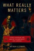 What Really Matters Living a Moral Life Amidst Uncertainty & Danger