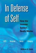 In Defense of Self: How the Immune System Really Works