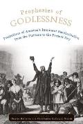Prophesies of Godlessness Predictions of Americas Imminent Secularization from the Puritans to the Present Day