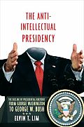 Anti Intellectual Presidency The Decline of Presidential Rhetoric from George Washington to George W Bush