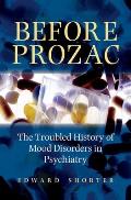 Before Prozac The Troubled History of Mood Disorders in Psychiatry