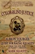 Color Blind Justice: Albion Tourg?e and the Quest for Racial Equality from the Civil War to Plessy V. Ferguson