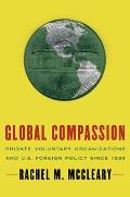 Global Compassion: Private Voluntary Organizations and U.S. Foreign Policy Since 1939