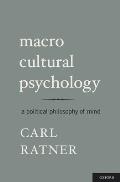Macro Cultural Psychology: A Political Philosophy of Mind