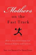 Mothers on the Fast Track: How a Generation Can Balance Family and Careers