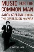 Music for the Common Man Aaron Copland During the Depression & War