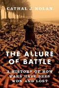 Allure of Battle A History of How Wars Have Been Won & Lost