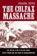 Colfax Massacre: The Untold Story of Black Power, White Terror, and the Death of Reconstruction
