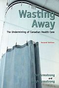 Wasting Away: The Undermining of Canadian Health Care