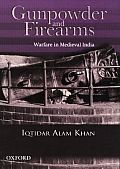Gunpowder and Firearms: Warfare in Medieval India (Aligarh Historians Society Series)