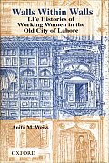 Walls Within Walls: Life Histories of Working Women in the Old City of Lahore